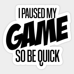 I paused my game so be quick Sticker